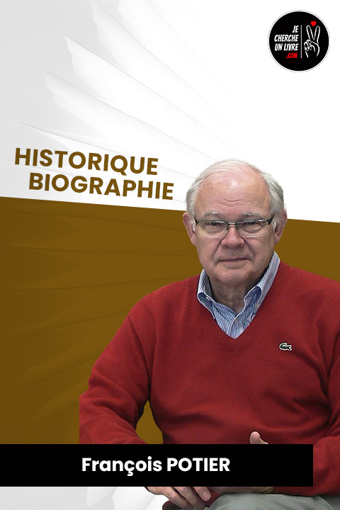 François POTIER - Auteur de livres Historique & Biographie - Je Cherche Un Livre